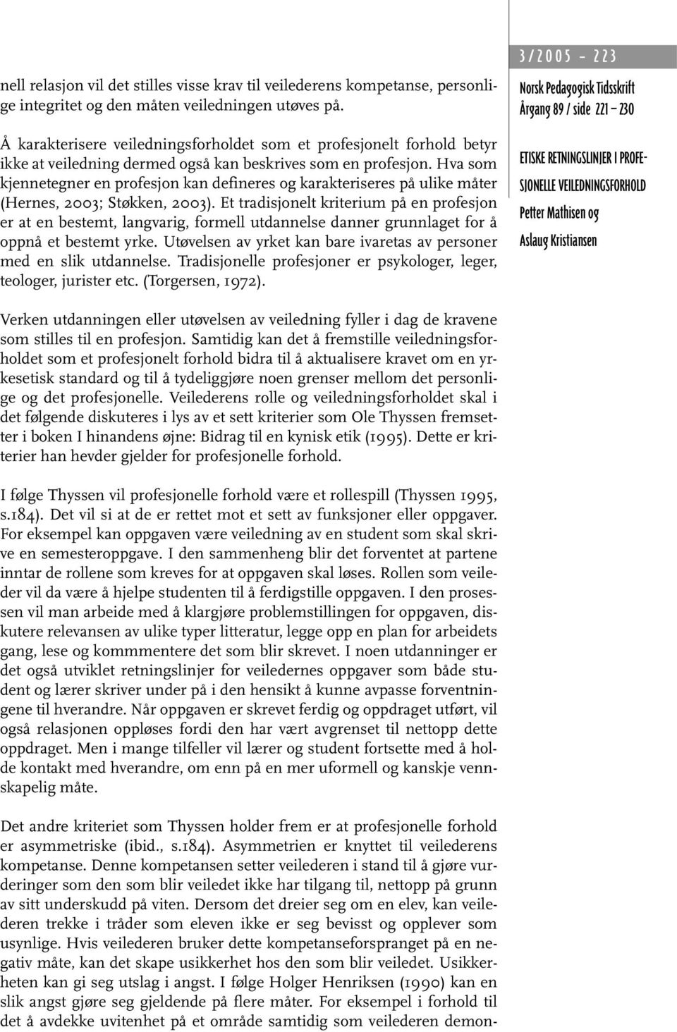 Hva som kjennetegner en profesjon kan defineres og karakteriseres på ulike måter (Hernes, 2003; Støkken, 2003).