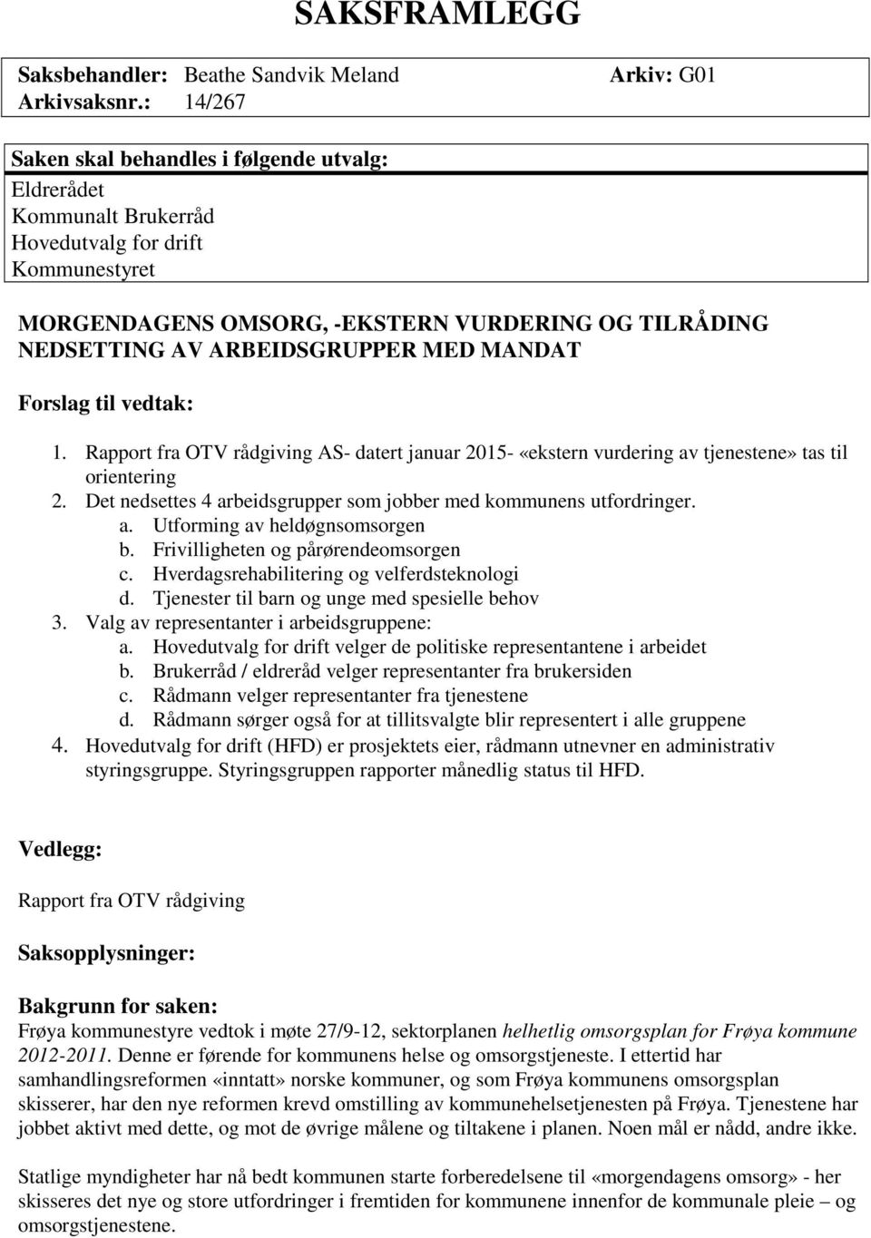 ARBEIDSGRUPPER MED MANDAT Forslag til vedtak: 1. Rapport fra OTV rådgiving AS- datert januar 2015- «ekstern vurdering av tjenestene» tas til orientering 2.