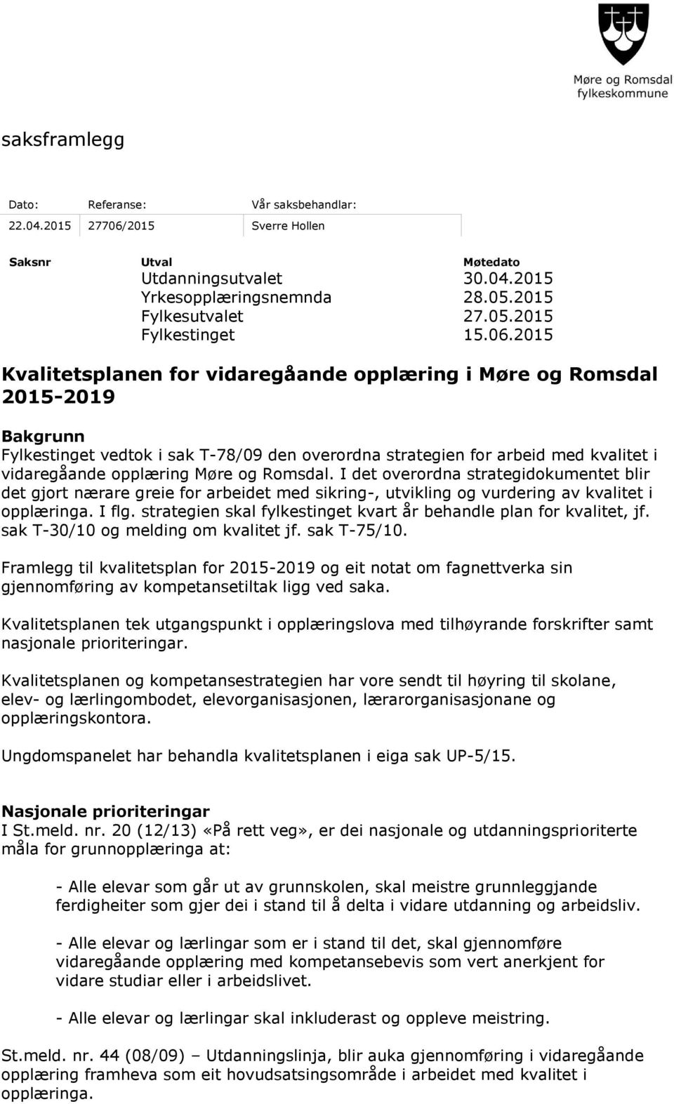 Møre og Romsdal. I det overordna strategidokumentet blir det gjort nærare greie for arbeidet med sikring-, utvikling og vurdering av kvalitet i opplæringa. I flg.