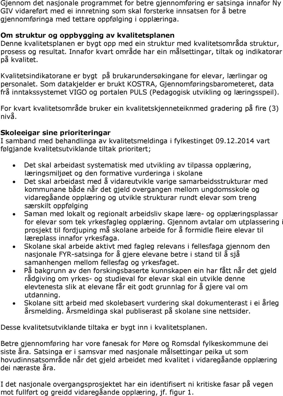 Innafor kvart område har ein målsettingar, tiltak og indikatorar på kvalitet. Kvalitetsindikatorane er bygt på brukarundersøkingane for elevar, lærlingar og personalet.