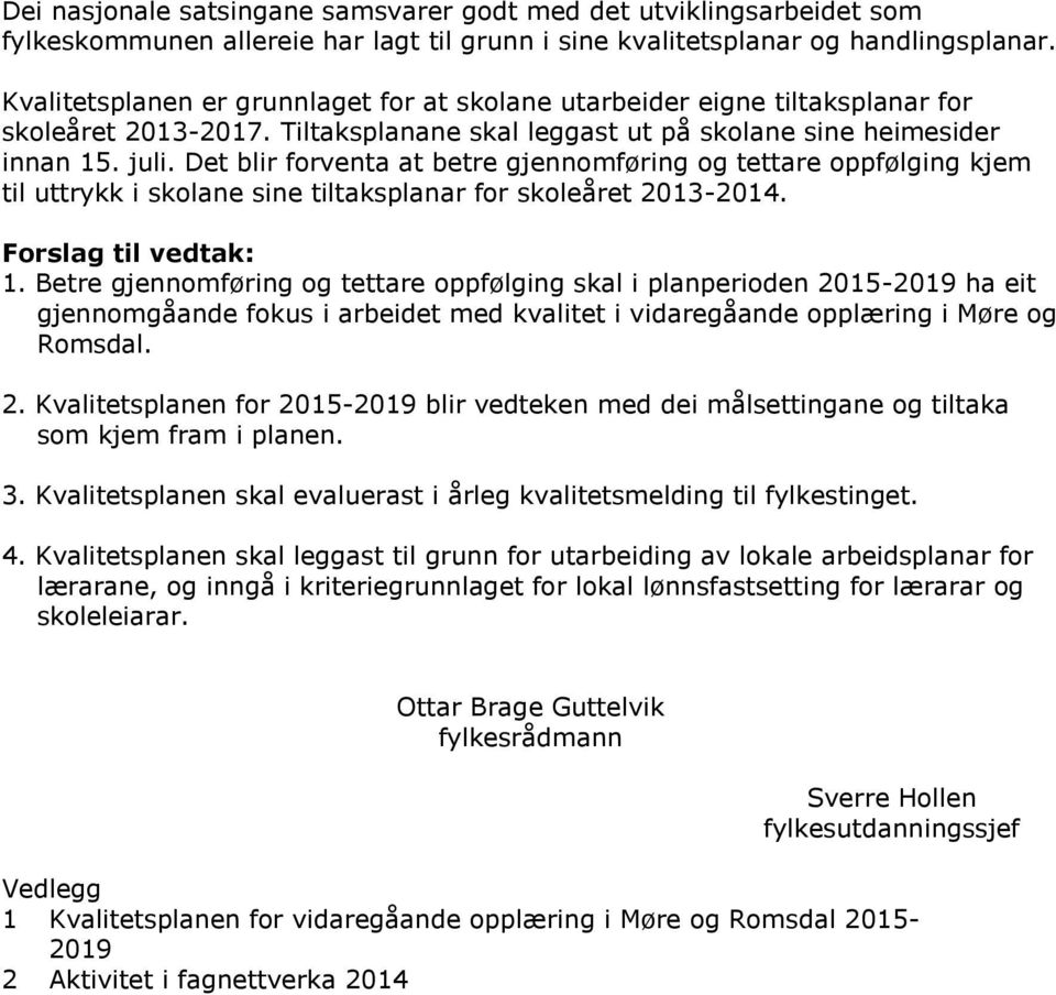 Det blir forventa at betre gjennomføring og tettare oppfølging kjem til uttrykk i skolane sine tiltaksplanar for skoleåret 2013-2014. Forslag til vedtak: 1.