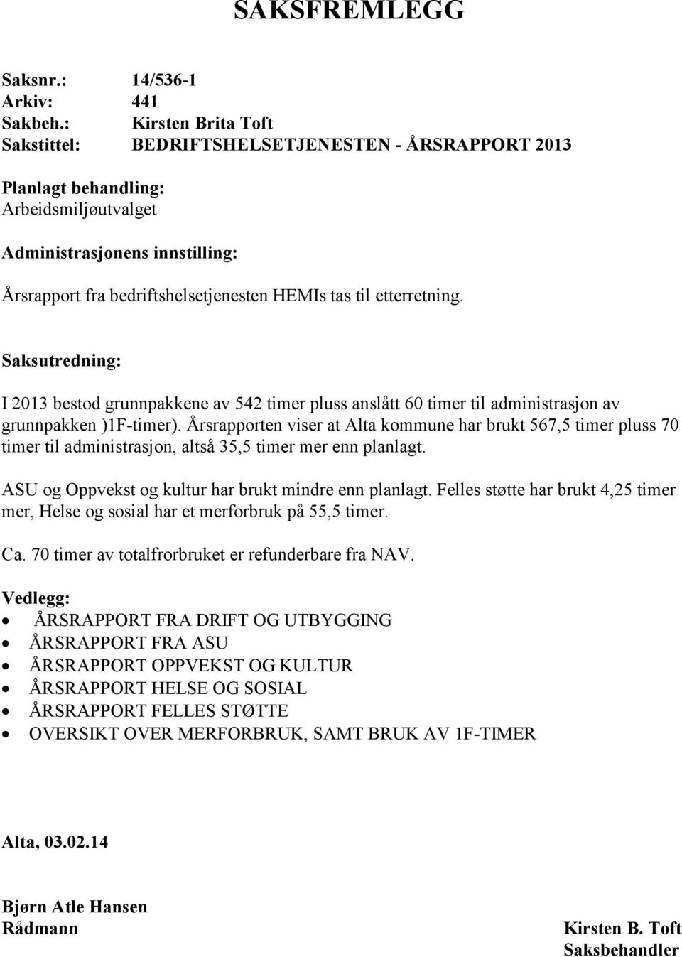 etterretning. Saksutredning: I 2013 bestod grunnpakkene av 542 timer pluss anslått 60 timer til administrasjon av grunnpakken )1F-timer).