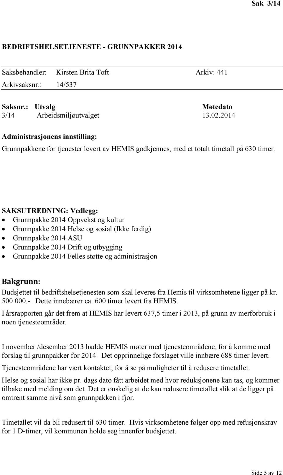 SAKSUTREDNING: Vedlegg: Grunnpakke 2014 Oppvekst og kultur Grunnpakke 2014 Helse og sosial (Ikke ferdig) Grunnpakke 2014 ASU Grunnpakke 2014 Drift og utbygging Grunnpakke 2014 Felles støtte og