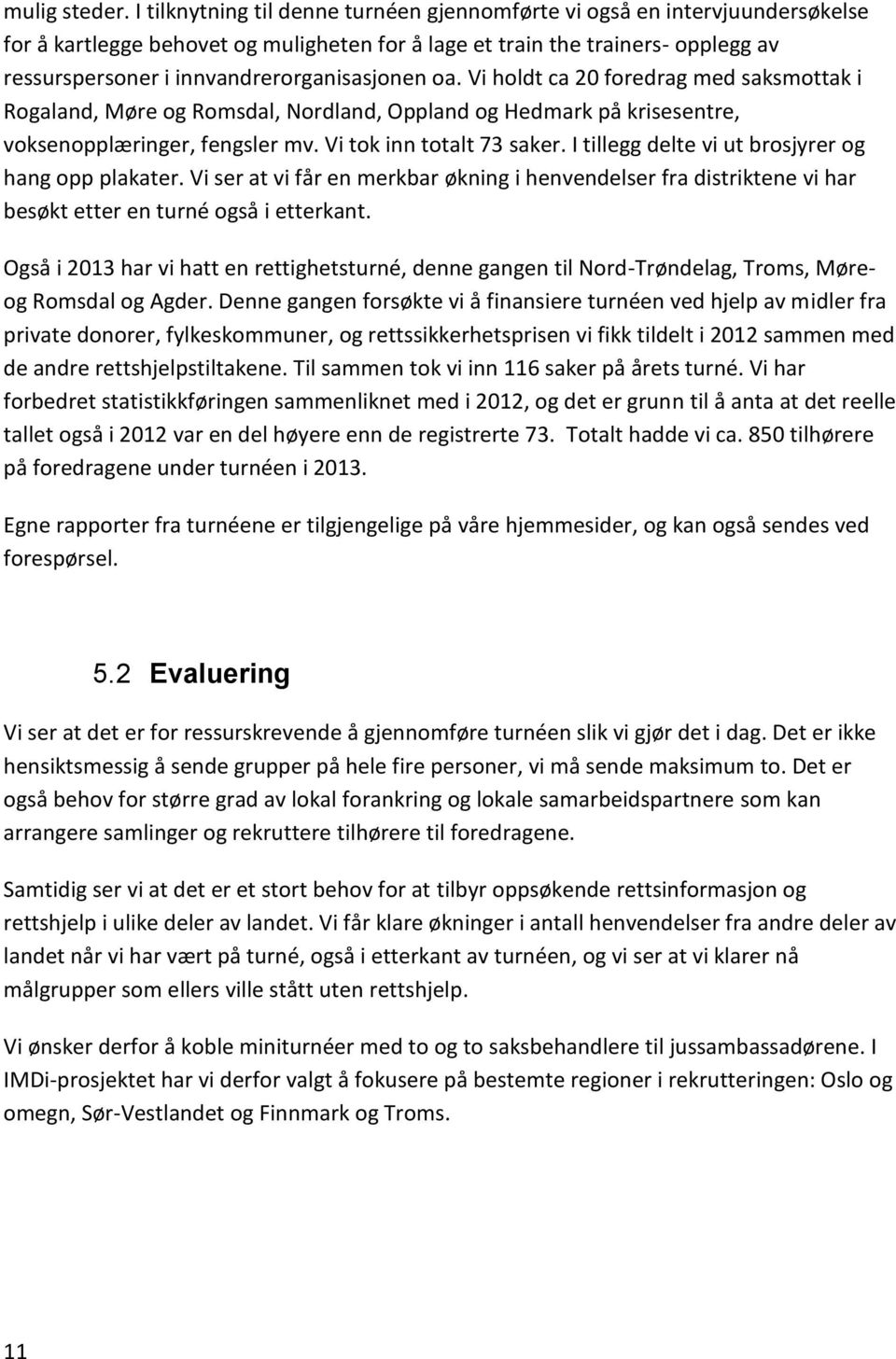 innvandrerorganisasjonen oa. Vi holdt ca 20 foredrag med saksmottak i Rogaland, Møre og Romsdal, Nordland, Oppland og Hedmark på krisesentre, voksenopplæringer, fengsler mv.