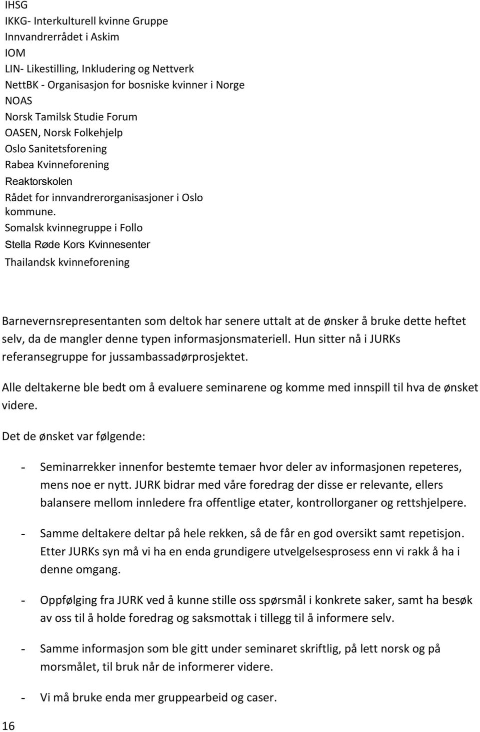 Somalsk kvinnegruppe i Follo Stella Røde Kors Kvinnesenter Thailandsk kvinneforening Barnevernsrepresentanten som deltok har senere uttalt at de ønsker å bruke dette heftet selv, da de mangler denne