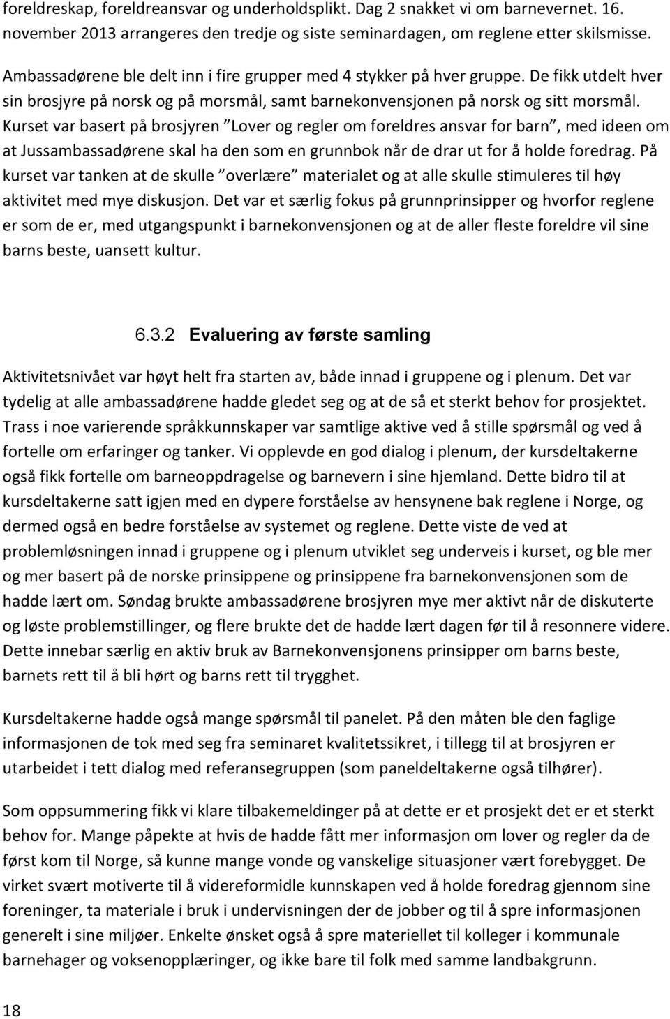 Kurset var basert på brosjyren Lover og regler om foreldres ansvar for barn, med ideen om at Jussambassadørene skal ha den som en grunnbok når de drar ut for å holde foredrag.