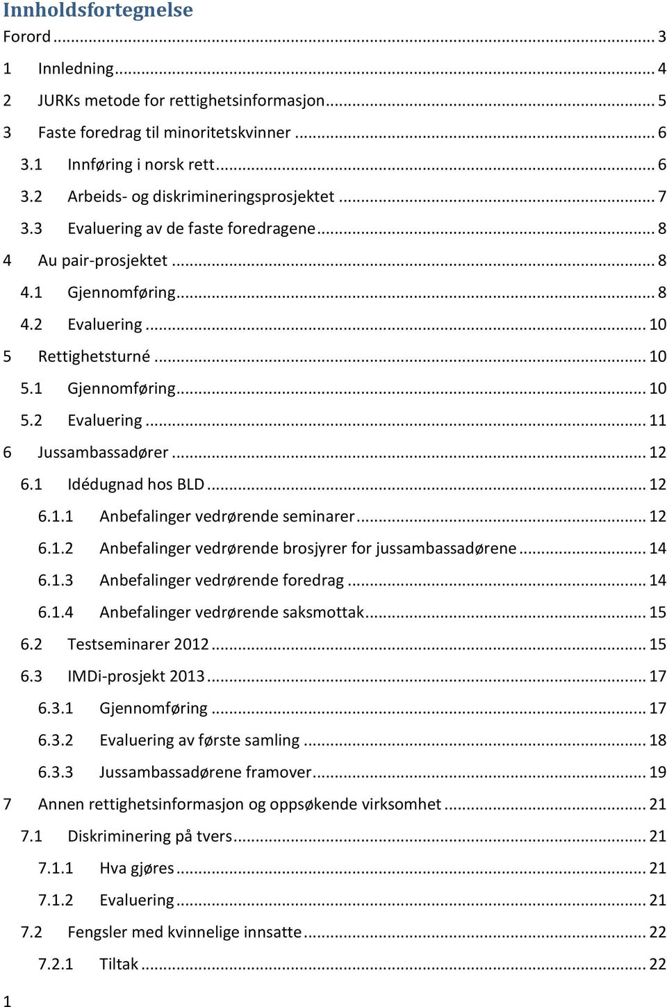 2 Gjennomføring... 10 Evaluering... 11 6 Jussambassadører... 12 6.1 6.2 6.3 6.1.1 6.1.2 6.1.3 6.1.4 6.3.1 6.3.2 6.3.3 Idédugnad hos BLD... 12 Anbefalinger vedrørende seminarer.