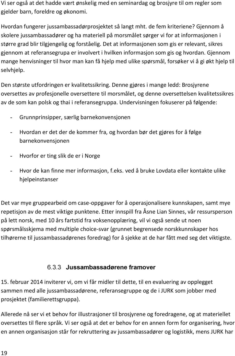 Det at informasjonen som gis er relevant, sikres gjennom at referansegrupa er involvert i hvilken informasjon som gis og hvordan.