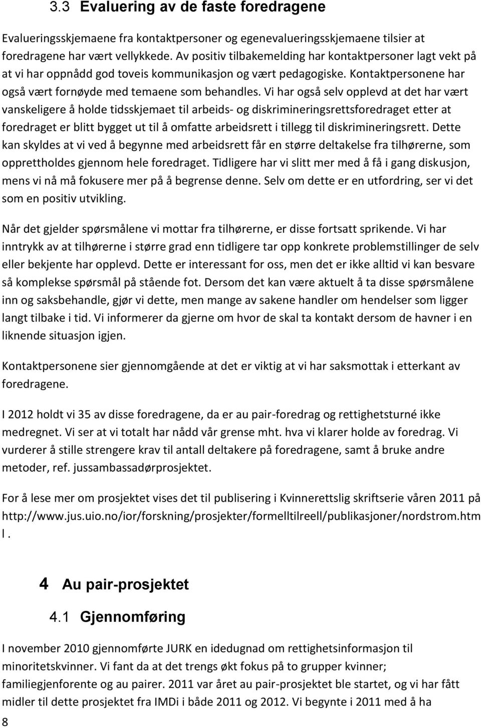 Vi har også selv opplevd at det har vært vanskeligere å holde tidsskjemaet til arbeids- og diskrimineringsrettsforedraget etter at foredraget er blitt bygget ut til å omfatte arbeidsrett i tillegg