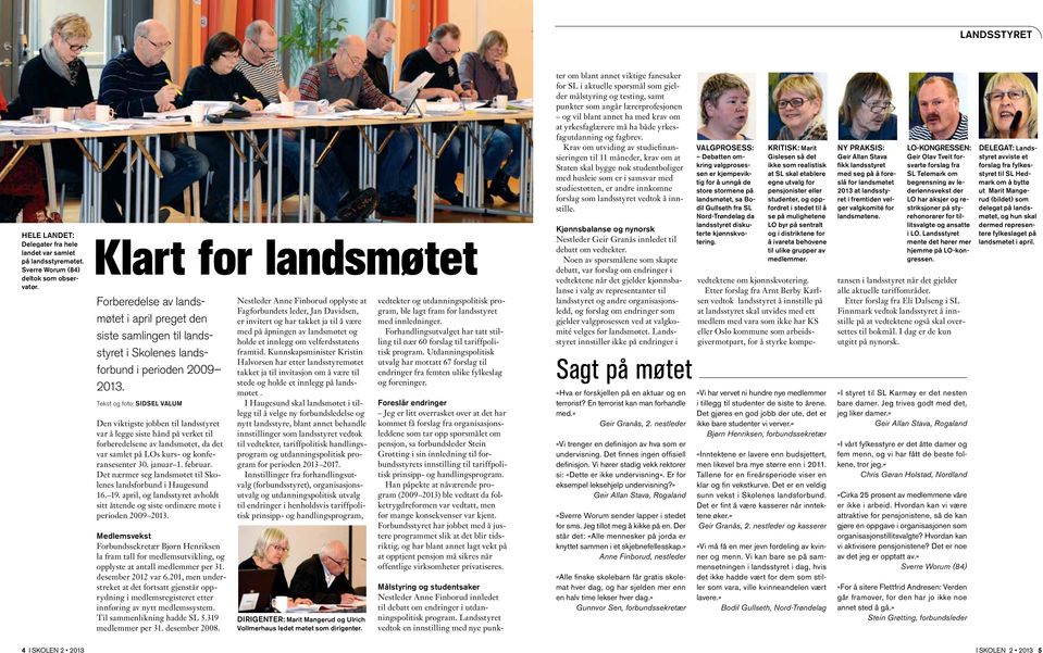 Tekst og foto: SIDSEL VALUM Den viktigste jobben til landsstyret var å legge siste hånd på verket til forberedelsene av landsmøtet, da det var samlet på LOs kurs- og konferansesenter 30. januar 1.