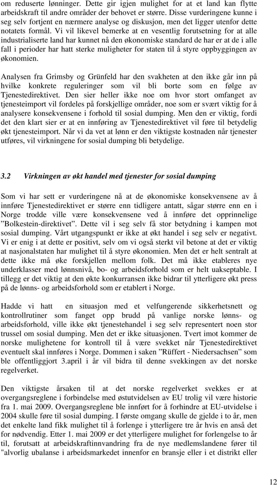 Vi vil likevel bemerke at en vesentlig forutsetning for at alle industrialiserte land har kunnet nå den økonomiske standard de har er at de i alle fall i perioder har hatt sterke muligheter for