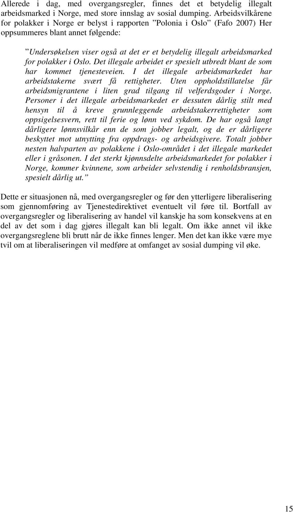 polakker i Oslo. Det illegale arbeidet er spesielt utbredt blant de som har kommet tjenesteveien. I det illegale arbeidsmarkedet har arbeidstakerne svært få rettigheter.