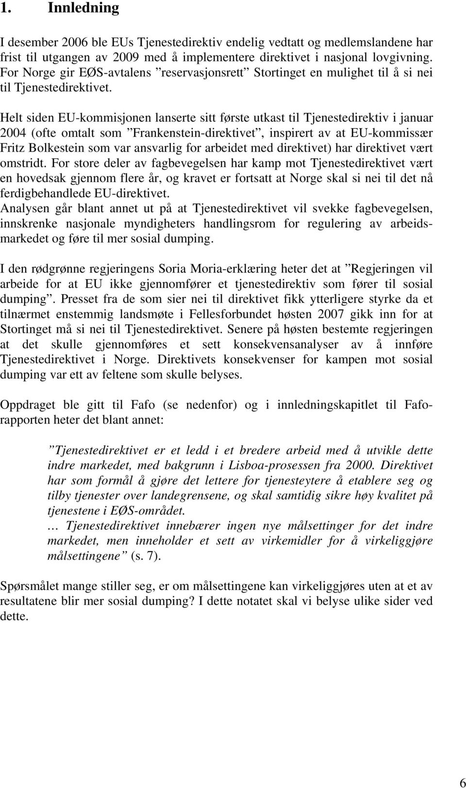 Helt siden EU-kommisjonen lanserte sitt første utkast til Tjenestedirektiv i januar 2004 (ofte omtalt som Frankenstein-direktivet, inspirert av at EU-kommissær Fritz Bolkestein som var ansvarlig for