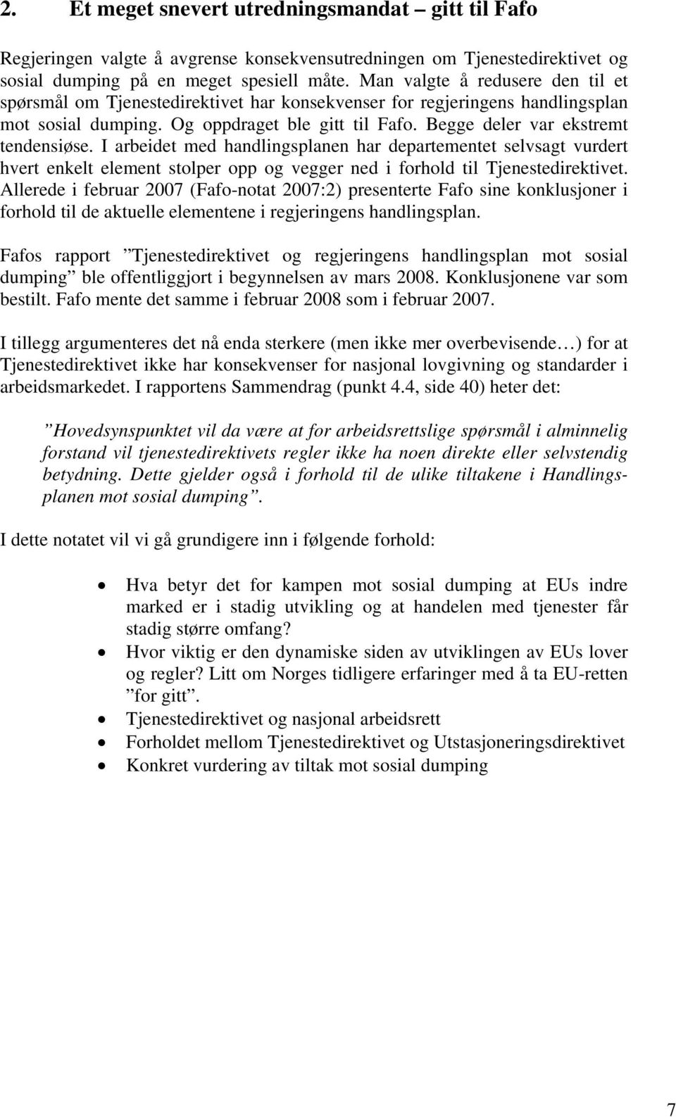 Begge deler var ekstremt tendensiøse. I arbeidet med handlingsplanen har departementet selvsagt vurdert hvert enkelt element stolper opp og vegger ned i forhold til Tjenestedirektivet.