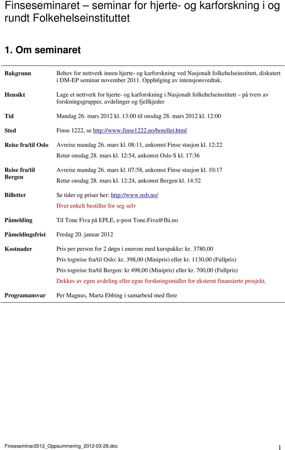 Lage et nettverk for hjerte- og karforskning i Nasjonalt folkehelseinstitutt på tvers av forskningsgrupper, avdelinger og fjellkjeder Tid Mandag 26. mars 2012 kl. 13:00 til onsdag 28. mars 2012 kl. 12:00 Sted Finse 1222, se http://www.