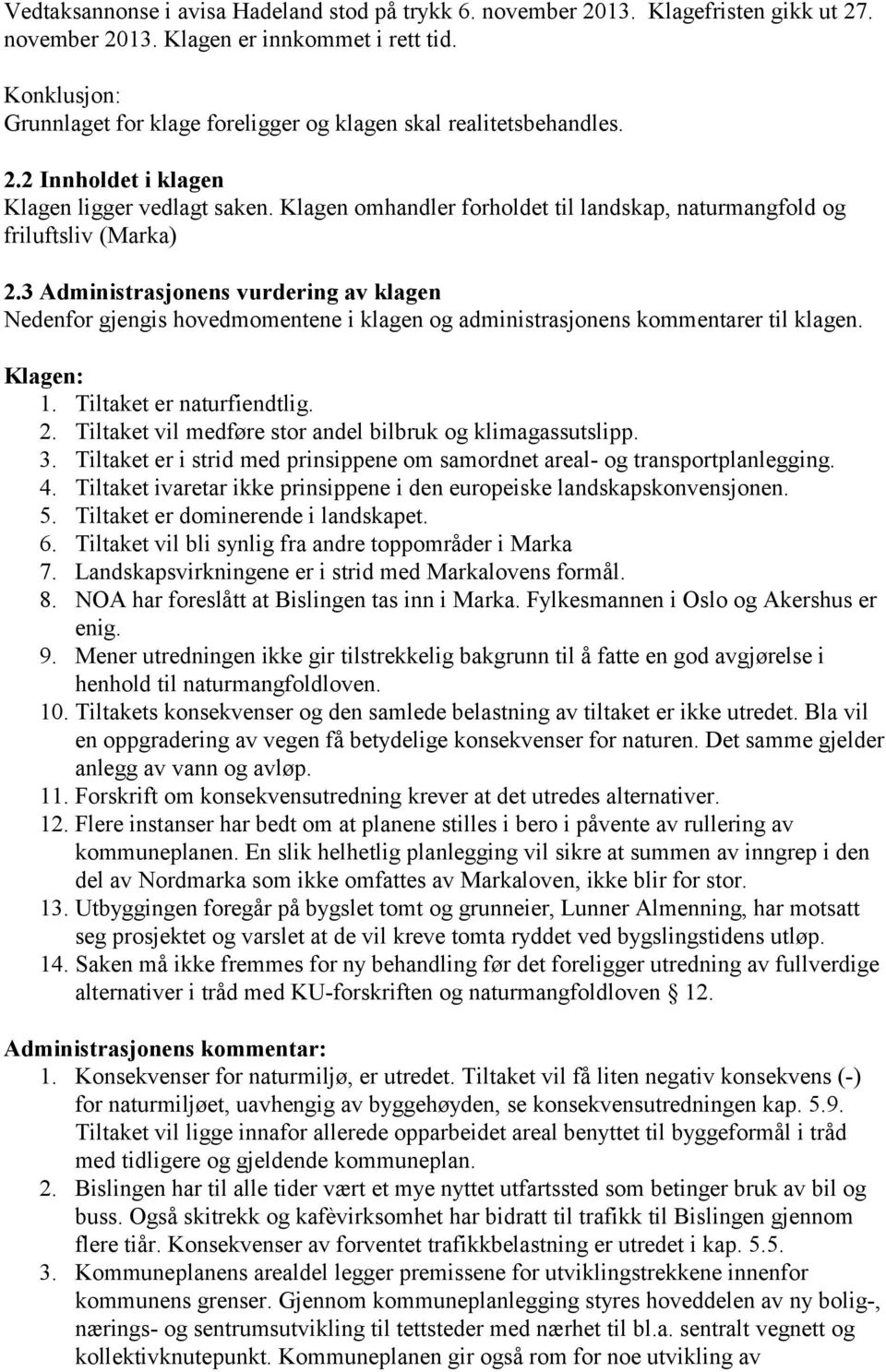 Klagen omhandler forholdet til landskap, naturmangfold og friluftsliv (Marka) 2.