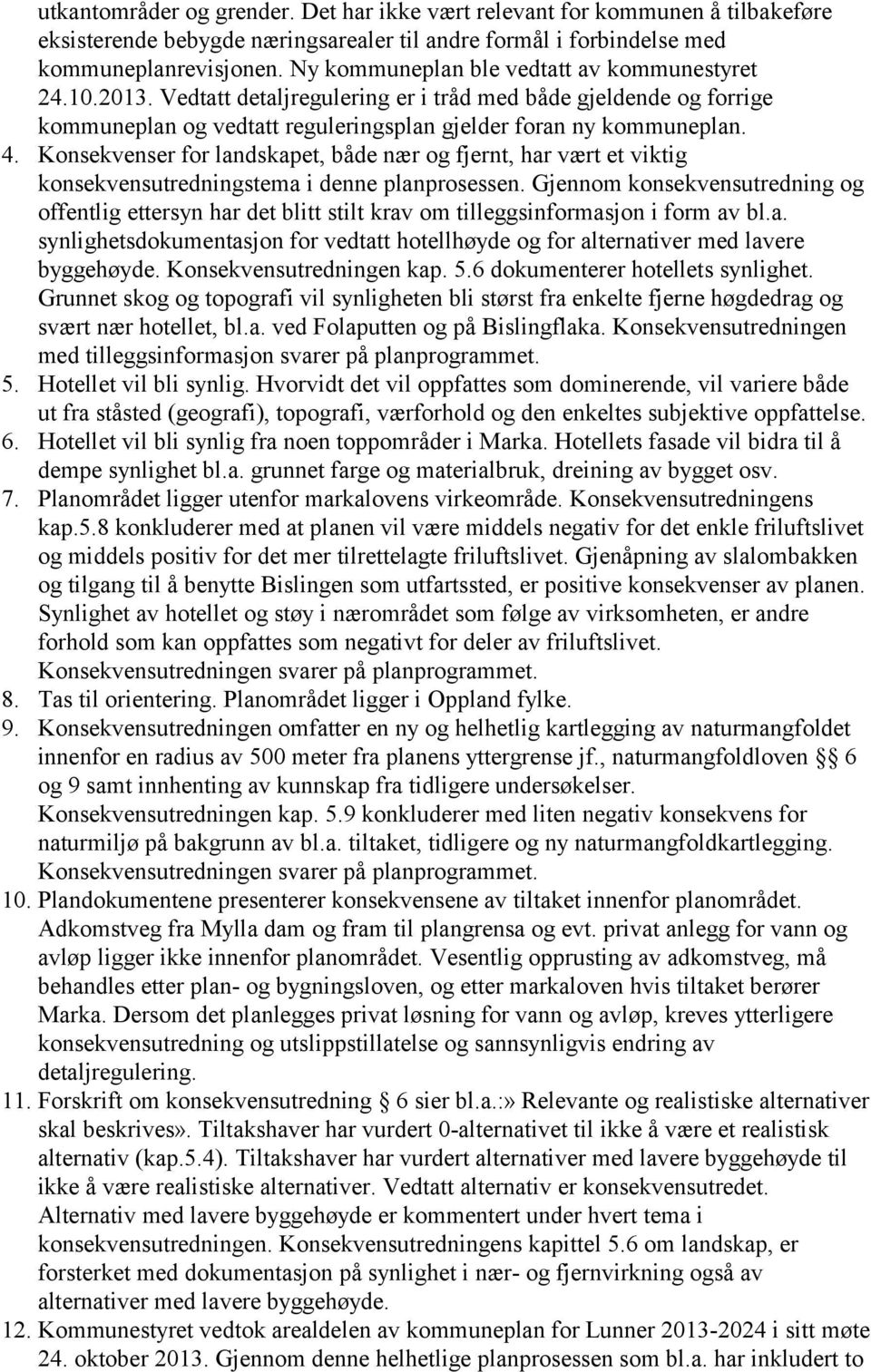 Konsekvenser for landskapet, både nær og fjernt, har vært et viktig konsekvensutredningstema i denne planprosessen.