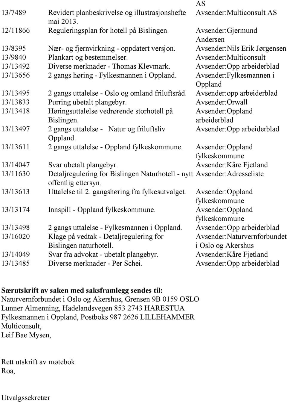 Avsender:Multiconsult 13/13492 Diverse merknader - Thomas Klevmark. Avsender:Opp arbeiderblad 13/13656 2 gangs høring - Fylkesmannen i Oppland.