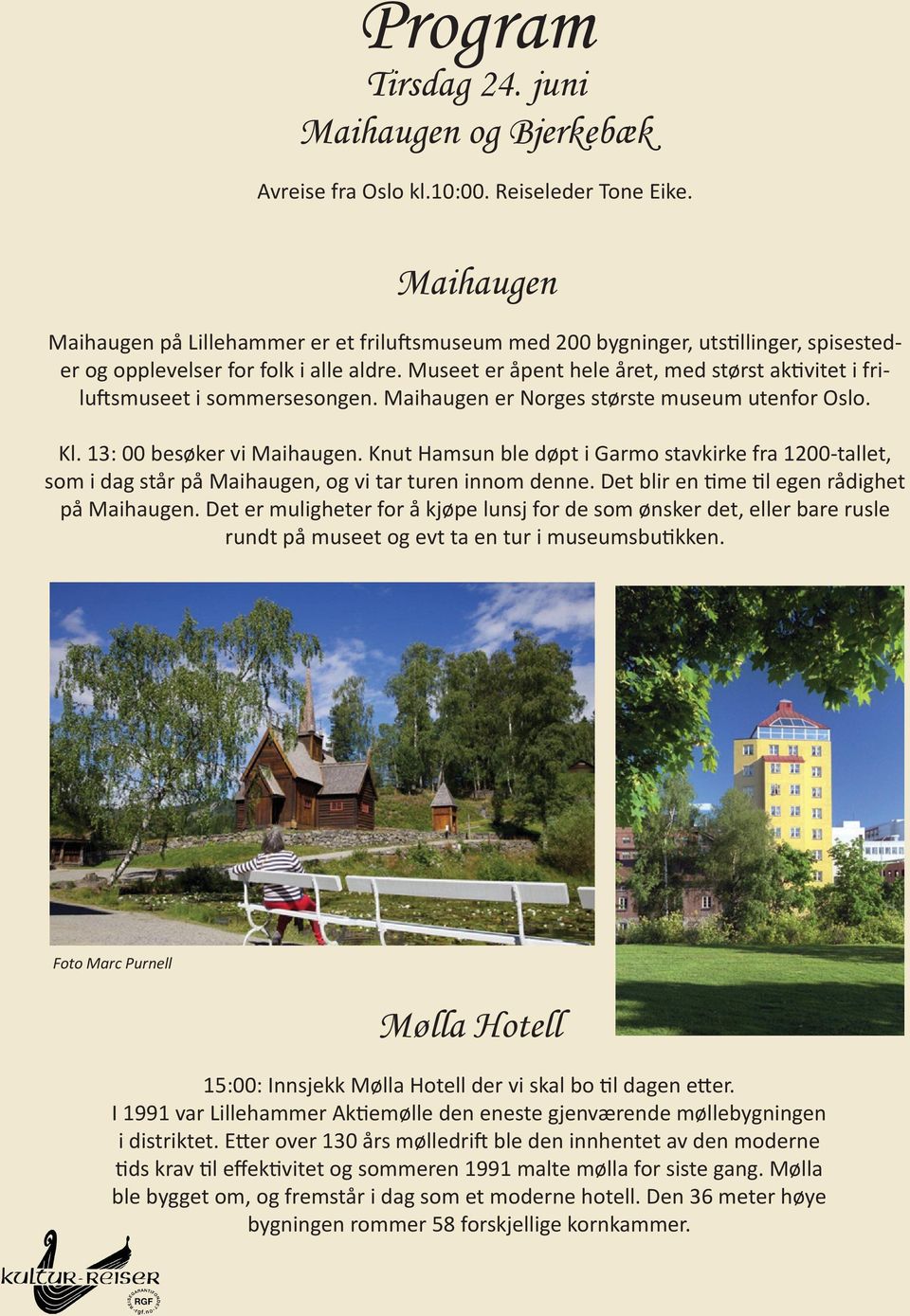 Museet er åpent hele året, med størst aktivitet i friluftsmuseet i sommersesongen. Maihaugen er Norges største museum utenfor Oslo. Kl. 13: 00 besøker vi Maihaugen.