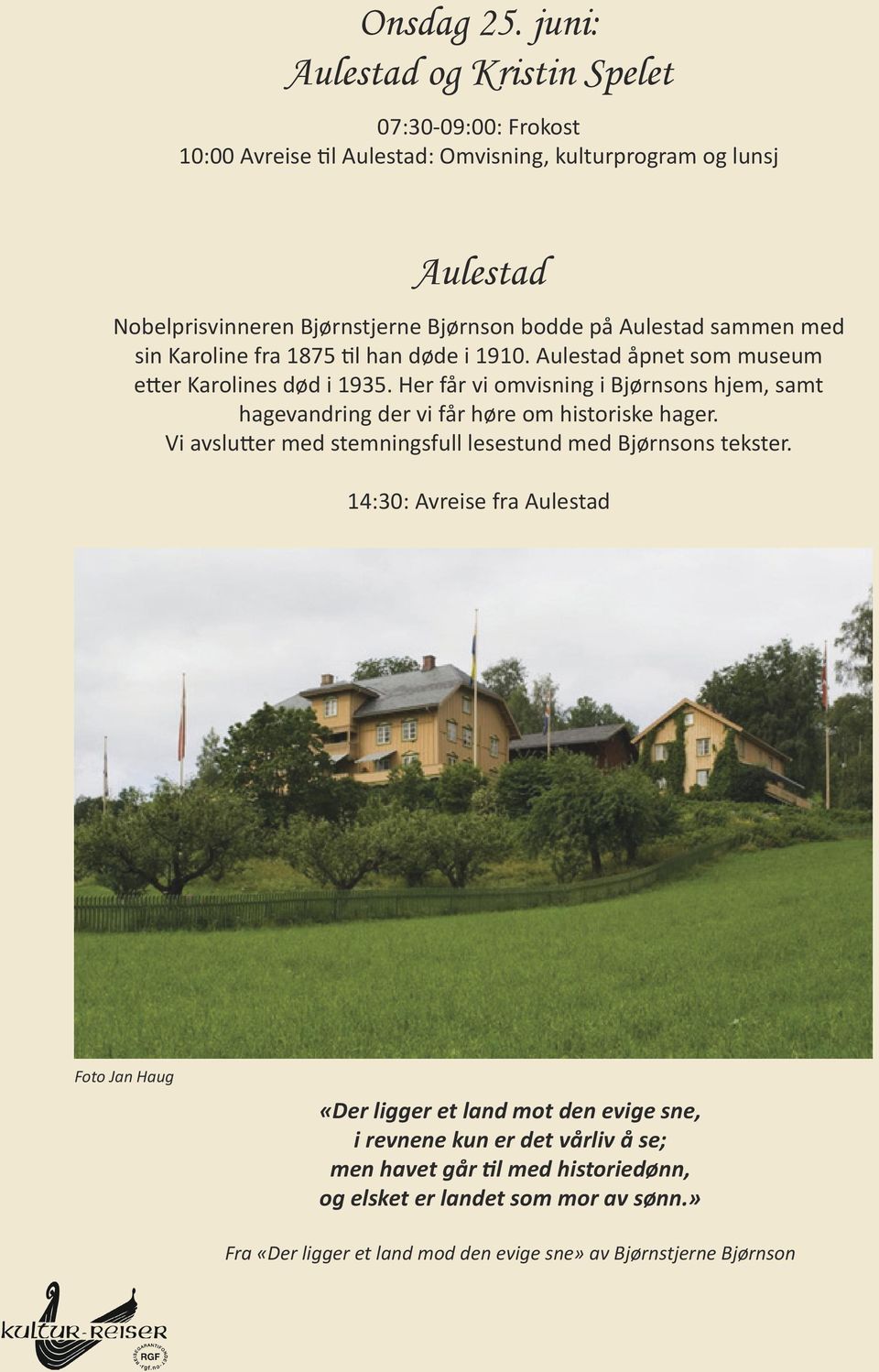 Aulestad sammen med sin Karoline fra 1875 til han døde i 1910. Aulestad åpnet som museum etter Karolines død i 1935.