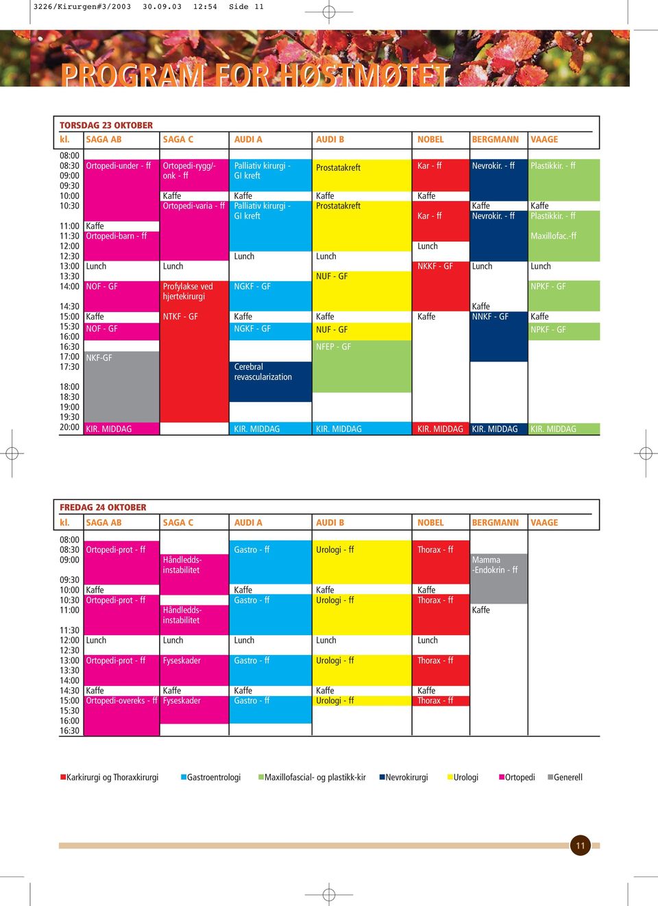 - ff 09:00 onk - ff GI kreft 09:30 10:00 Kaffe Kaffe Kaffe Kaffe 10:30 Ortopedi-varia - ff Palliativ kirurgi - Prostatakreft Kaffe Kaffe GI kreft Kar - ff Nevrokir. - ff Plastikkir.