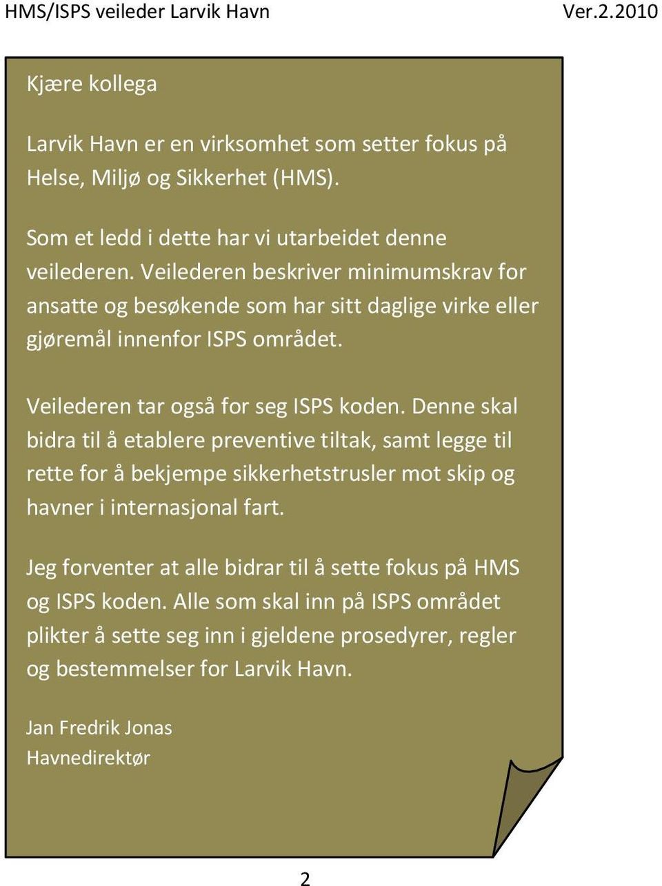 Denne skal bidra til å etablere preventive tiltak, samt legge til rette for å bekjempe sikkerhetstrusler mot skip og havner i internasjonal fart.