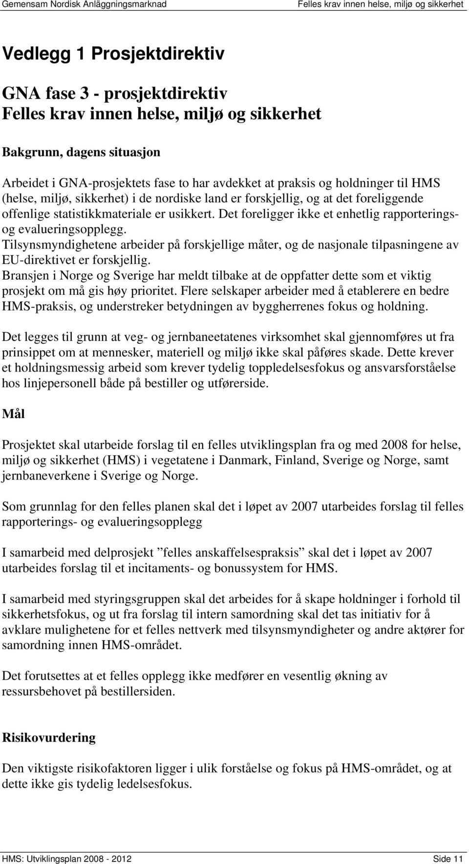 Tilsynsmyndighetene arbeider på forskjellige måter, og de nasjonale tilpasningene av EU-direktivet er forskjellig.