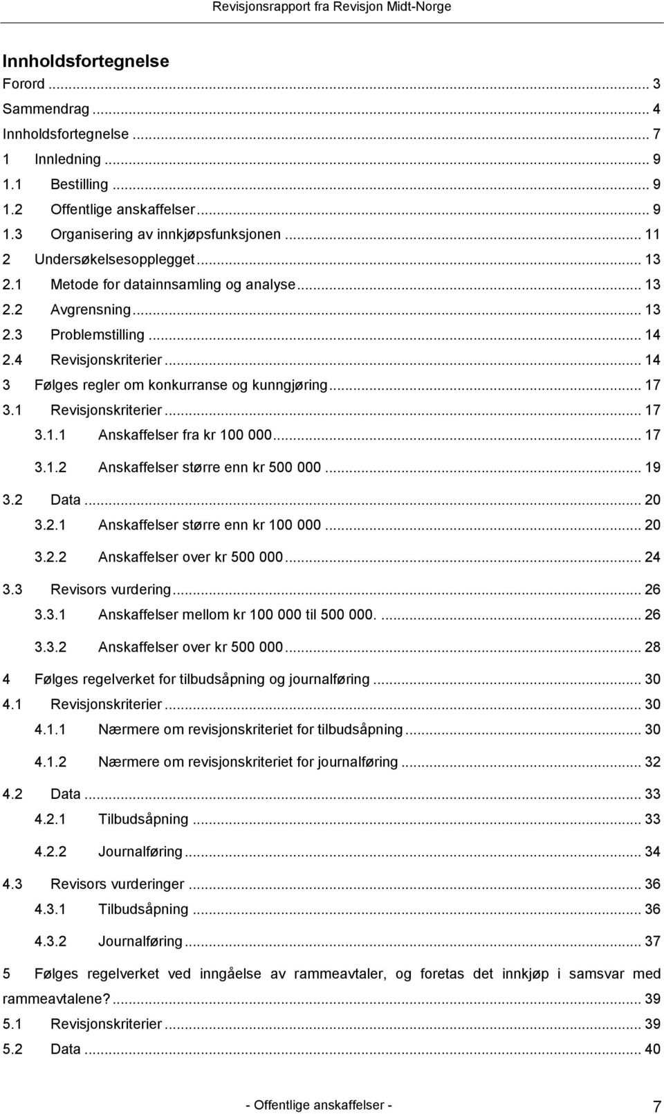 .. 14 3 Følges regler om konkurranse og kunngjøring... 17 3.1 Revisjonskriterier... 17 3.1.1 Anskaffelser fra kr 100 000... 17 3.1.2 Anskaffelser større enn kr 500 000... 19 3.2 Data... 20 3.2.1 Anskaffelser større enn kr 100 000.