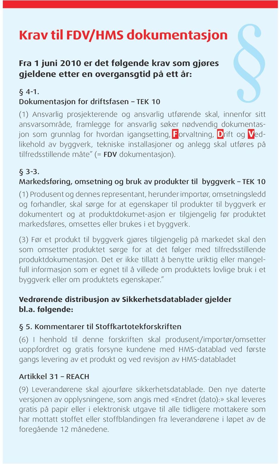 hvordan igangsetting, FForvaltning, Drift og Ved- likehold av byggverk, tekniske installasjoner og anlegg skal utføres på tilfredsstillende måte (= FDV dokumentasjon). 3-3.