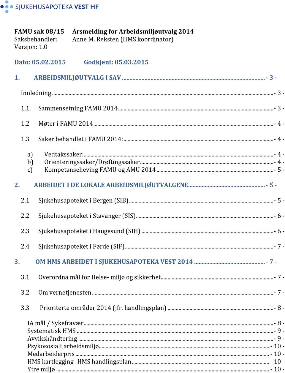 ..- 4 - c) Kompetanseheving FAMU og AMU 2014...- 5-2. ARBEIDET I DE LOKALE ARBEIDSMILJØUTVALGENE... - 5-2.1 Sjukehusapoteket i Bergen (SIB)... - 5-2.2 Sjukehusapoteket i Stavanger (SIS)... - 6-2.