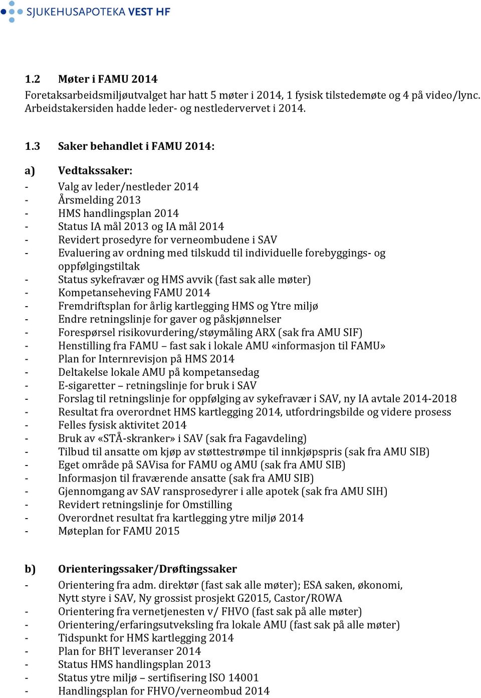 3 Saker behandlet i FAMU 2014: a) Vedtakssaker: - Valg av leder/nestleder 2014 - Årsmelding 2013 - HMS handlingsplan 2014 - Status IA mål 2013 og IA mål 2014 - Revidert prosedyre for verneombudene i