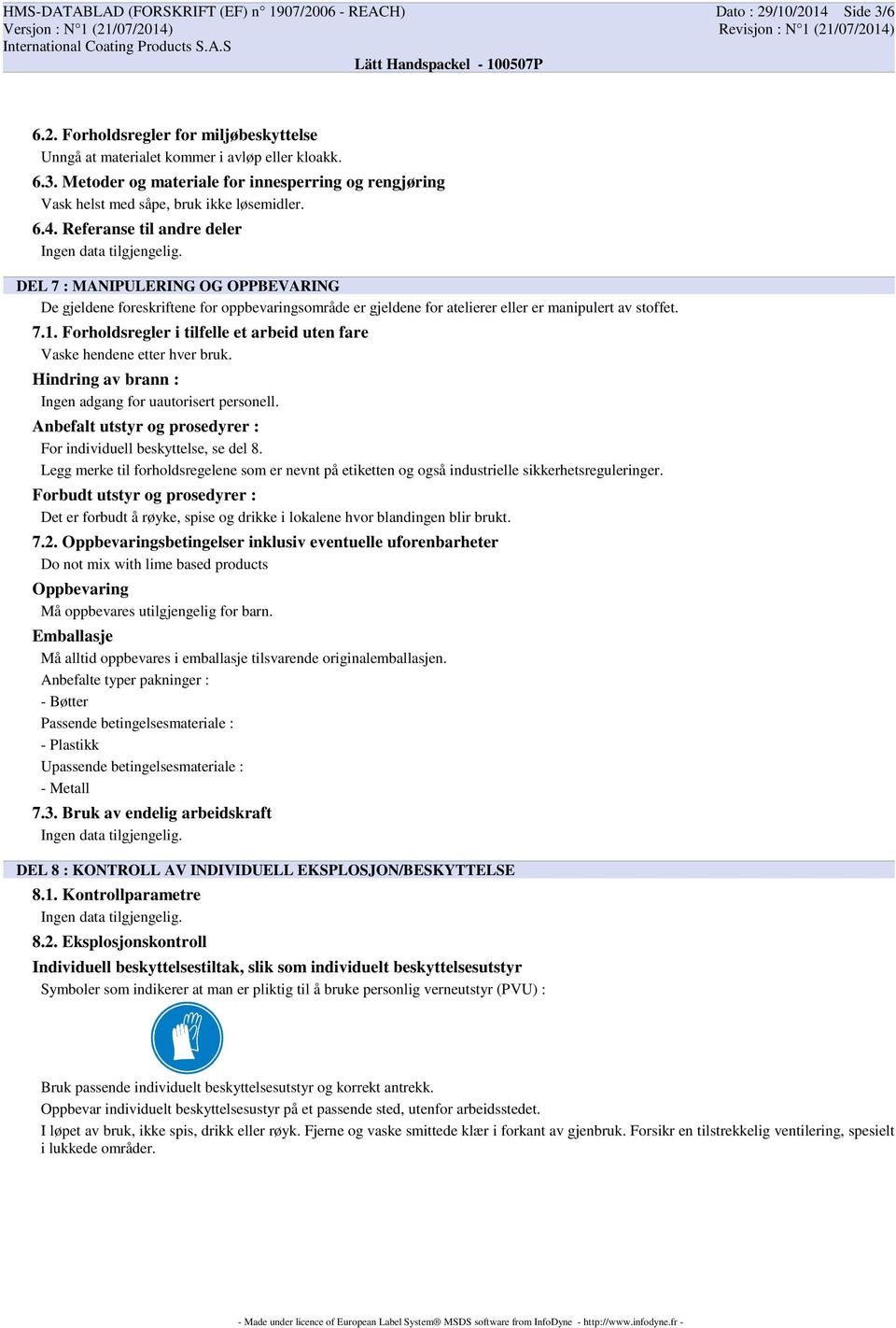 Forholdsregler i tilfelle et arbeid uten fare Vaske hendene etter hver bruk. Hindring av brann : Ingen adgang for uautorisert personell.