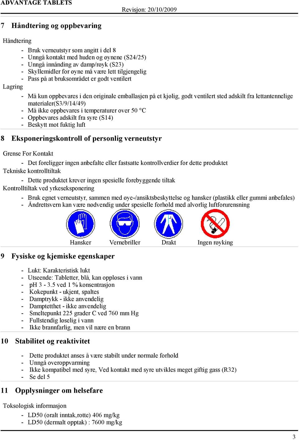 Må ikke oppbevares i temperaturer over 50 C - Oppbevares adskilt fra syre (S14) - Beskytt mot fuktig luft 8 Eksponeringskontroll of personlig verneutstyr Grense For Kontakt - Det foreligger ingen