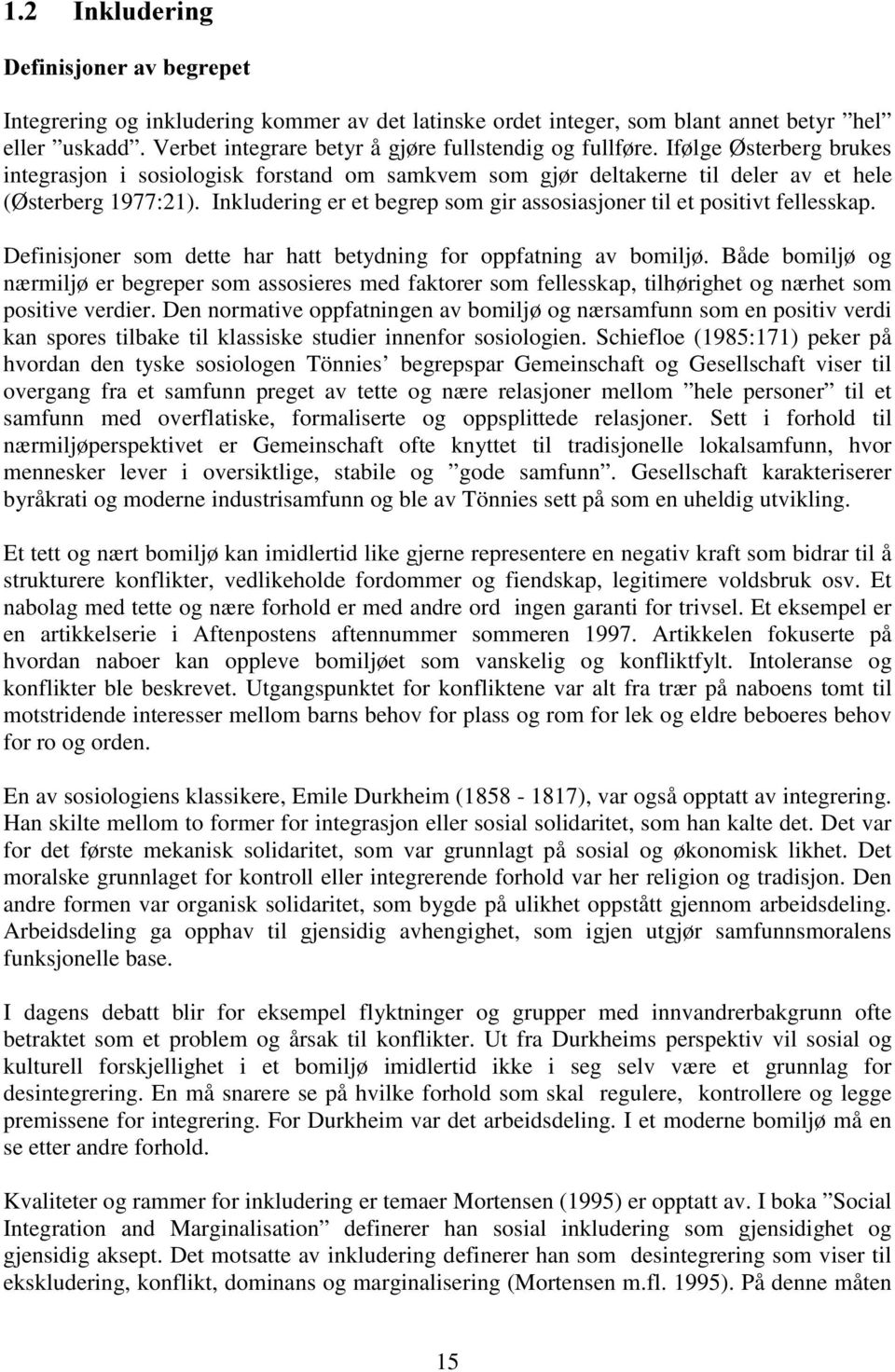 Inkludering er et begrep som gir assosiasjoner til et positivt fellesskap. Definisjoner som dette har hatt betydning for oppfatning av bomiljø.