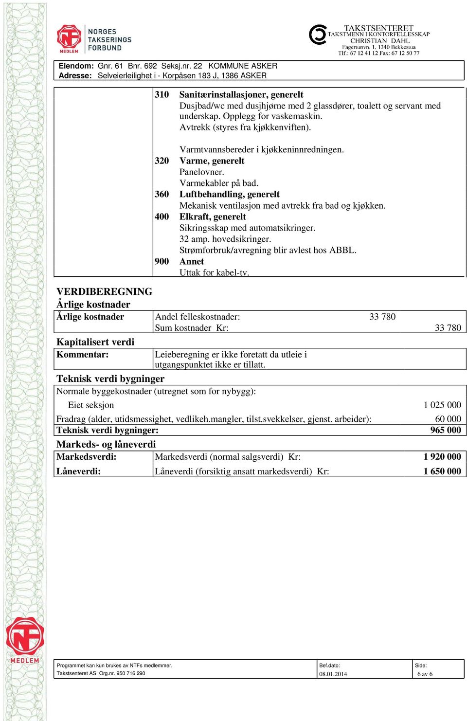 Opplegg for vaskemaskin. Avtrekk (styres fra kjøkkenviften). Varmtvannsbereder i kjøkkeninnredningen. 320 Varme, generelt Panelovner. Varmekabler på bad.