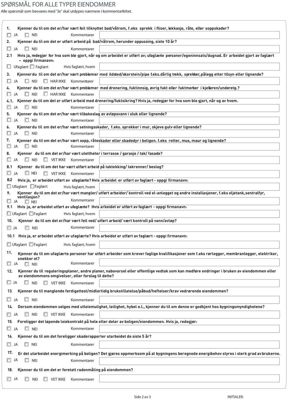 Kjenner du til om det er/har vært tilbakeslag av avløpsvann i sluk eller lignende? 6. Kjenner du til om det er/har vært setningsskader, f.eks. sprekker i mur, skjeve gulv eller lignende? 7.