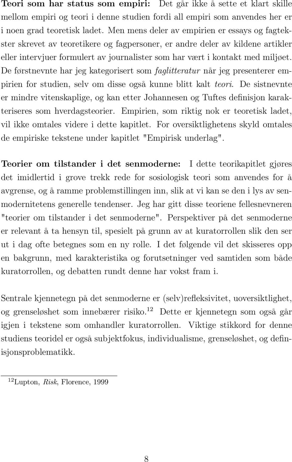 miljøet. De førstnevnte har jeg kategorisert som faglitteratur når jeg presenterer empirien for studien, selv om disse også kunne blitt kalt teori.