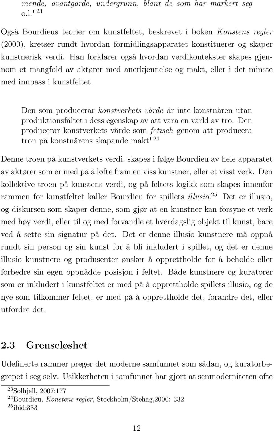 Han forklarer også hvordan verdikontekster skapes gjennom et mangfold av aktører med anerkjennelse og makt, eller i det minste med innpass i kunstfeltet.