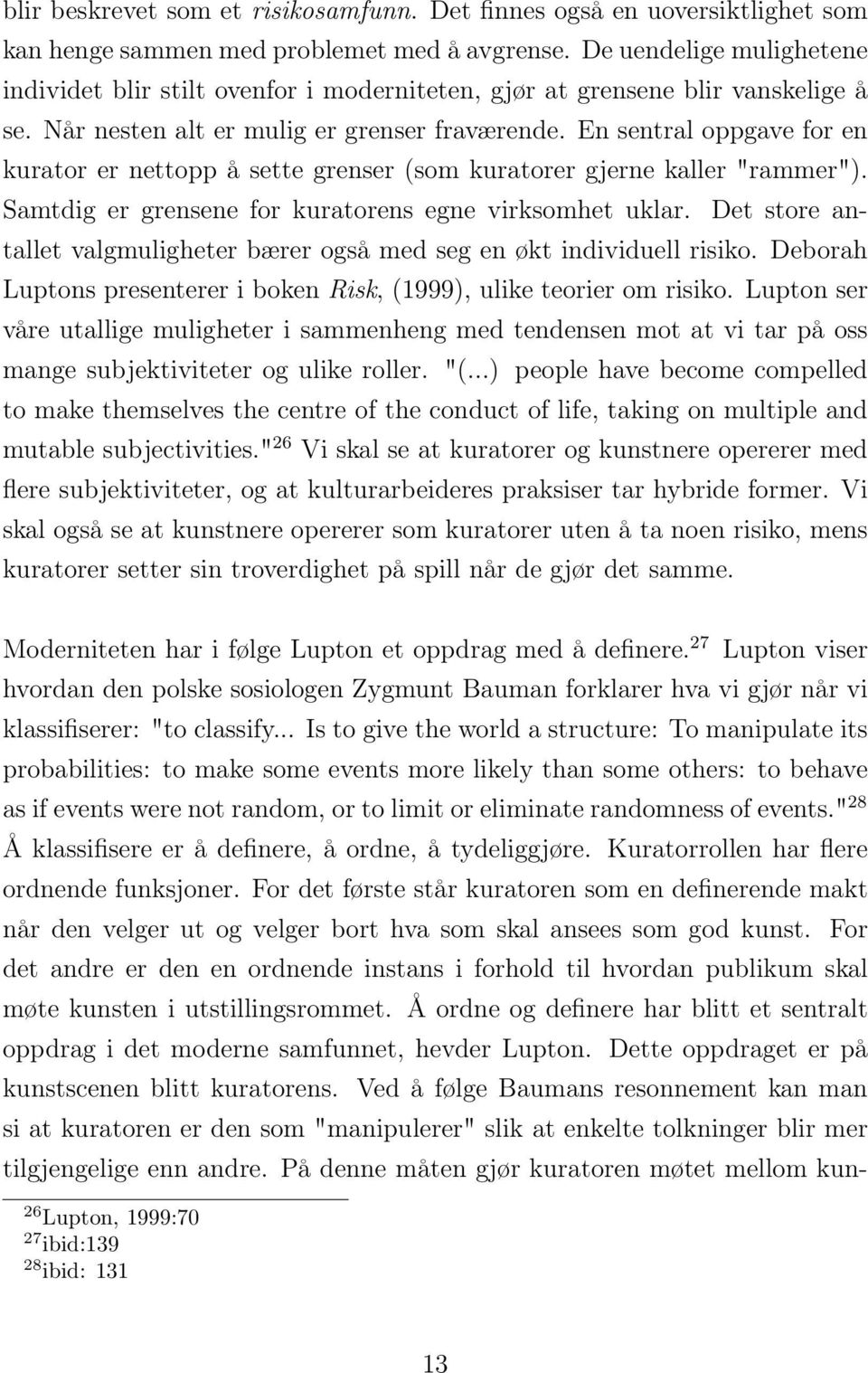 En sentral oppgave for en kurator er nettopp å sette grenser (som kuratorer gjerne kaller "rammer"). Samtdig er grensene for kuratorens egne virksomhet uklar.