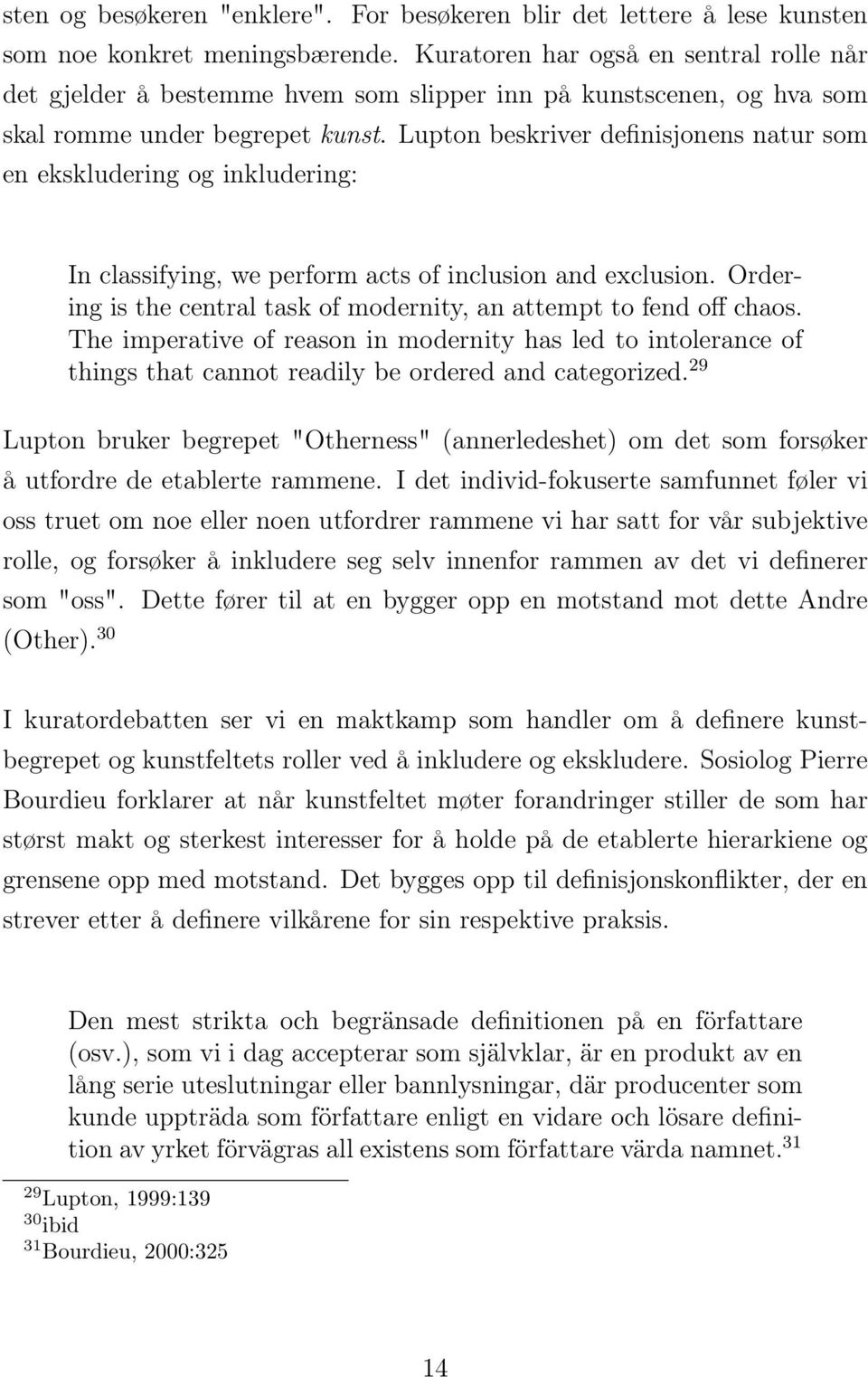 Lupton beskriver definisjonens natur som en ekskludering og inkludering: In classifying, we perform acts of inclusion and exclusion.