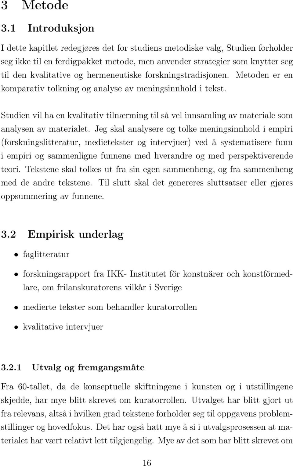 hermeneutiske forskningstradisjonen. Metoden er en komparativ tolkning og analyse av meningsinnhold i tekst.