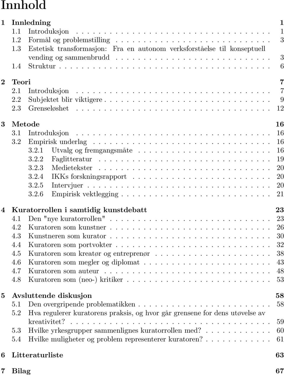 1 Introduksjon................................... 7 2.2 Subjektet blir viktigere.............................. 9 2.3 Grenseløshet................................... 12 3 Metode 16 3.