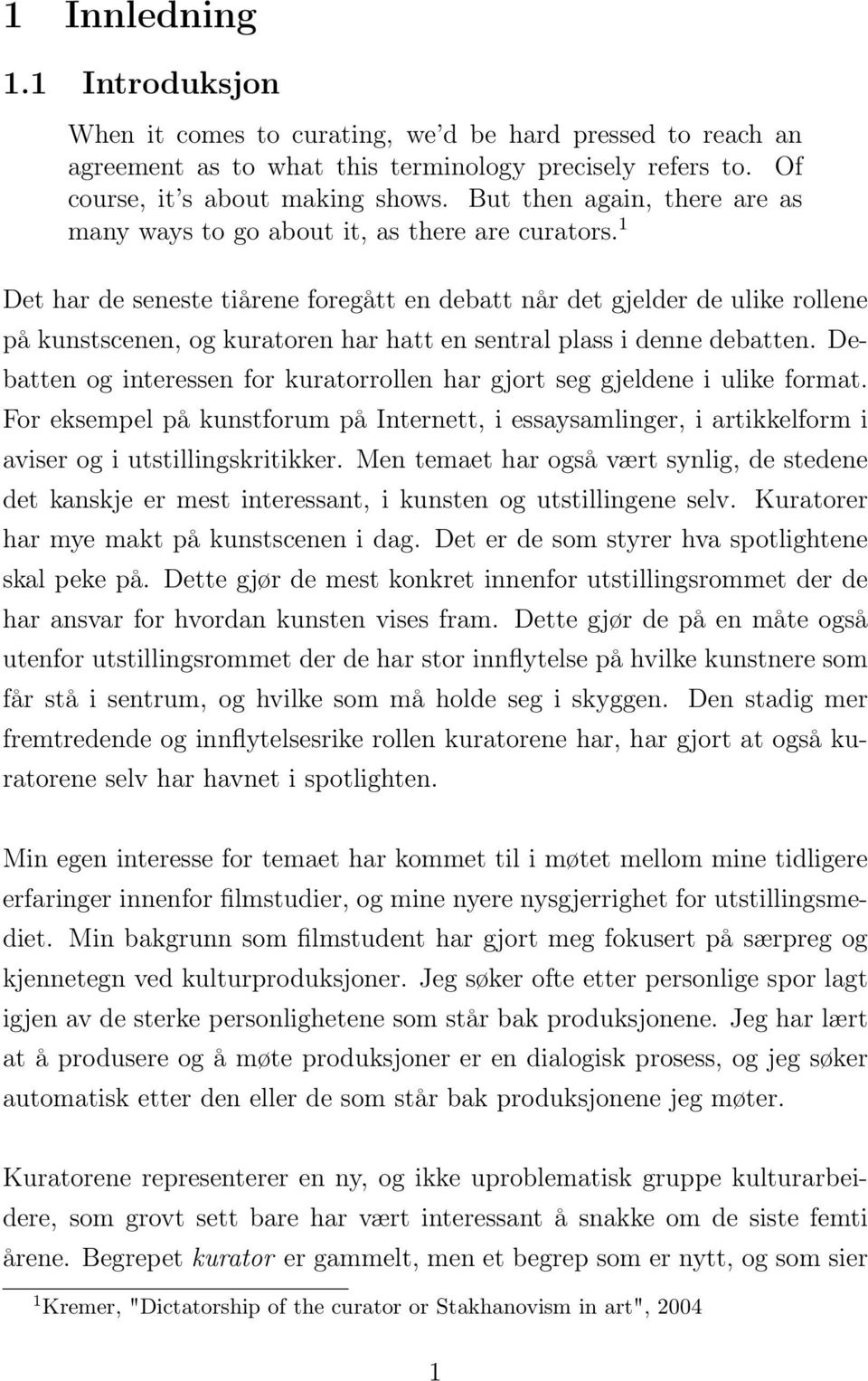 1 Det har de seneste tiårene foregått en debatt når det gjelder de ulike rollene på kunstscenen, og kuratoren har hatt en sentral plass i denne debatten.