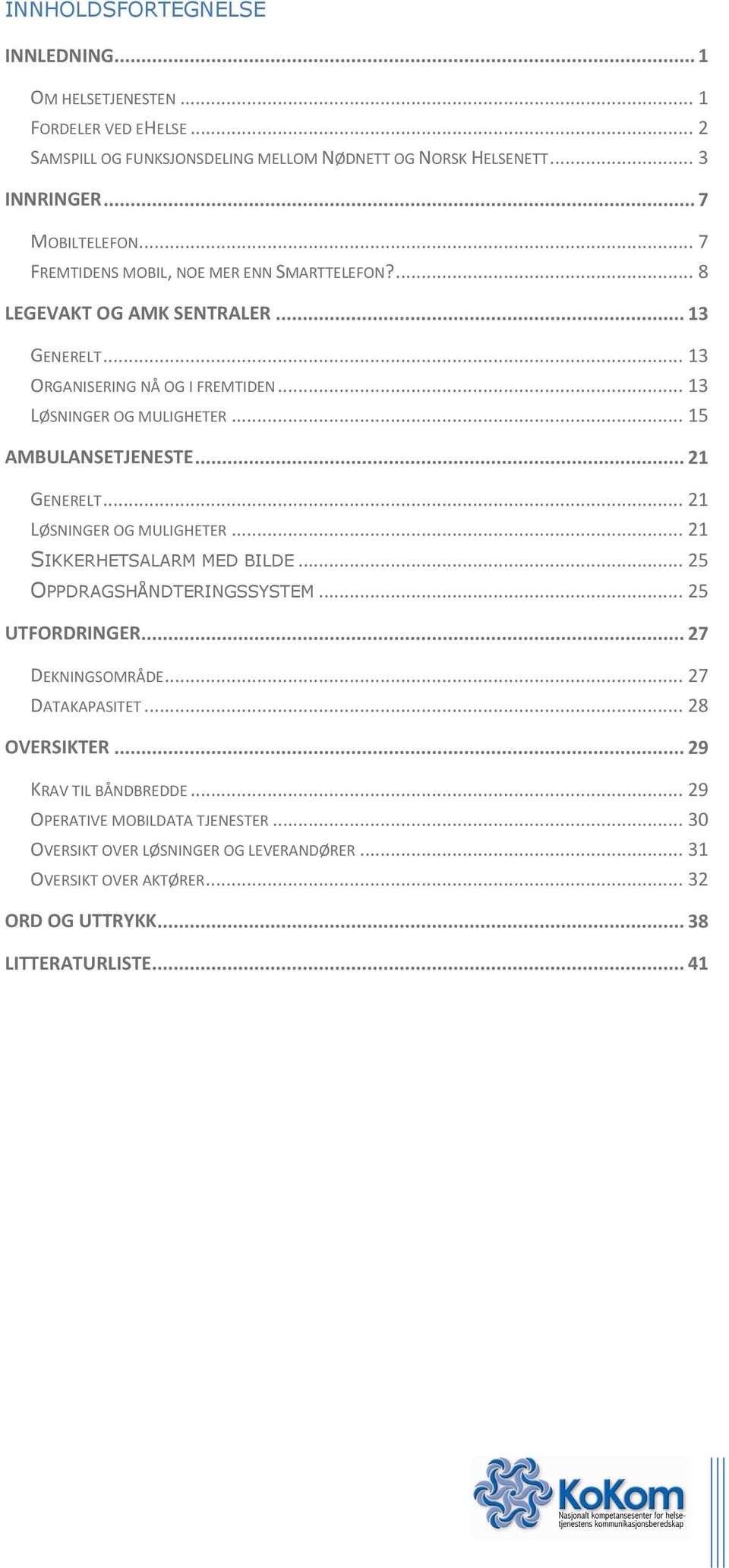 .. 21 GENERELT... 21 LØSNINGER OG MULIGHETER... 21 SIKKERHETSALARM MED BILDE... 25 OPPDRAGSHÅNDTERINGSSYSTEM... 25 UTFORDRINGER... 27 DEKNINGSOMRÅDE... 27 DATAKAPASITET... 28 OVERSIKTER.