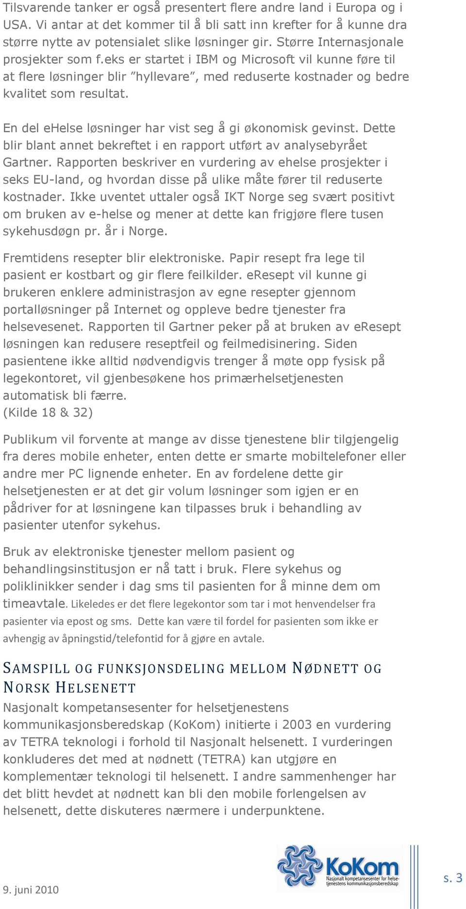 En del ehelse løsninger har vist seg å gi økonomisk gevinst. Dette blir blant annet bekreftet i en rapport utført av analysebyrået Gartner.