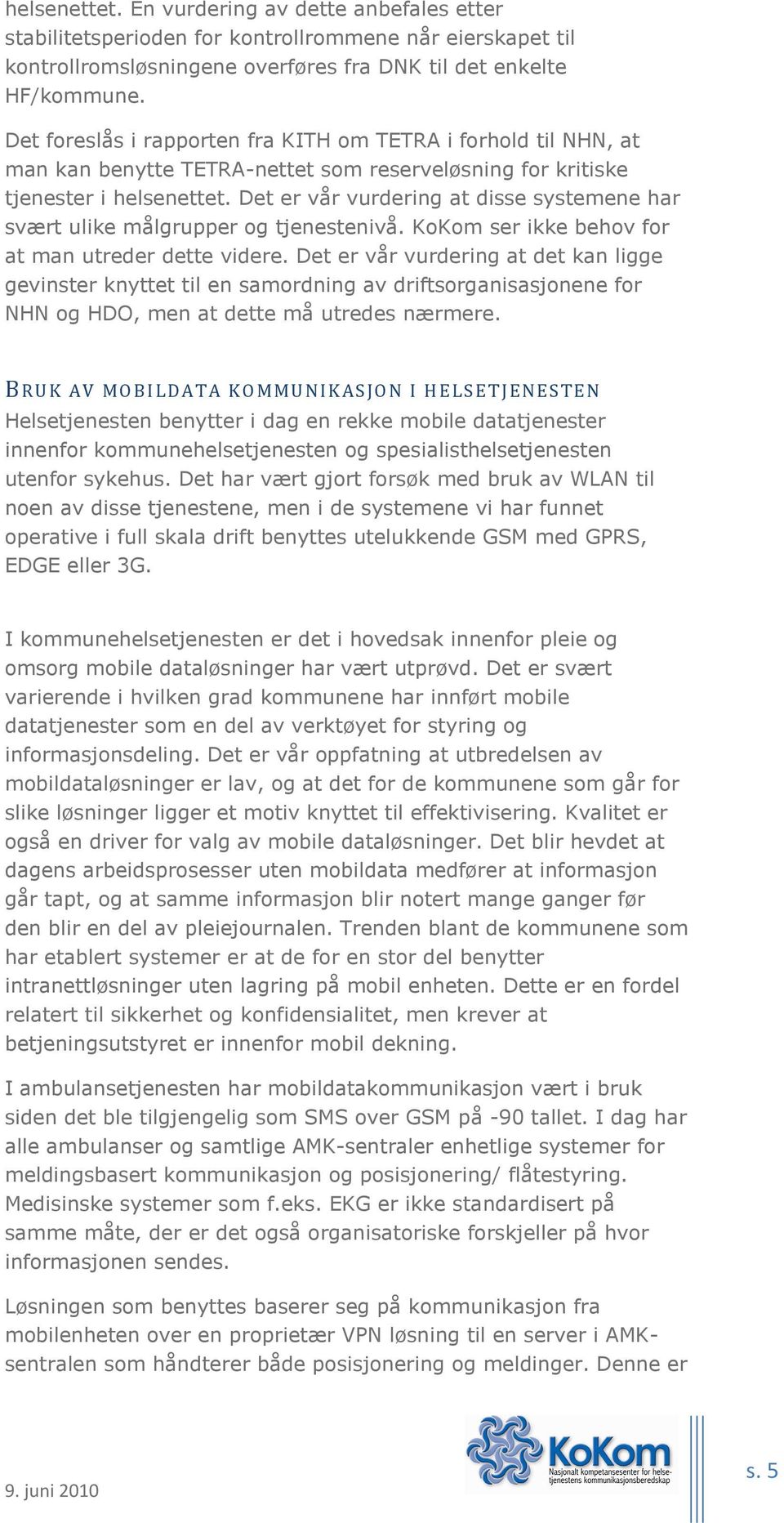 Det er vår vurdering at disse systemene har svært ulike målgrupper og tjenestenivå. KoKom ser ikke behov for at man utreder dette videre.