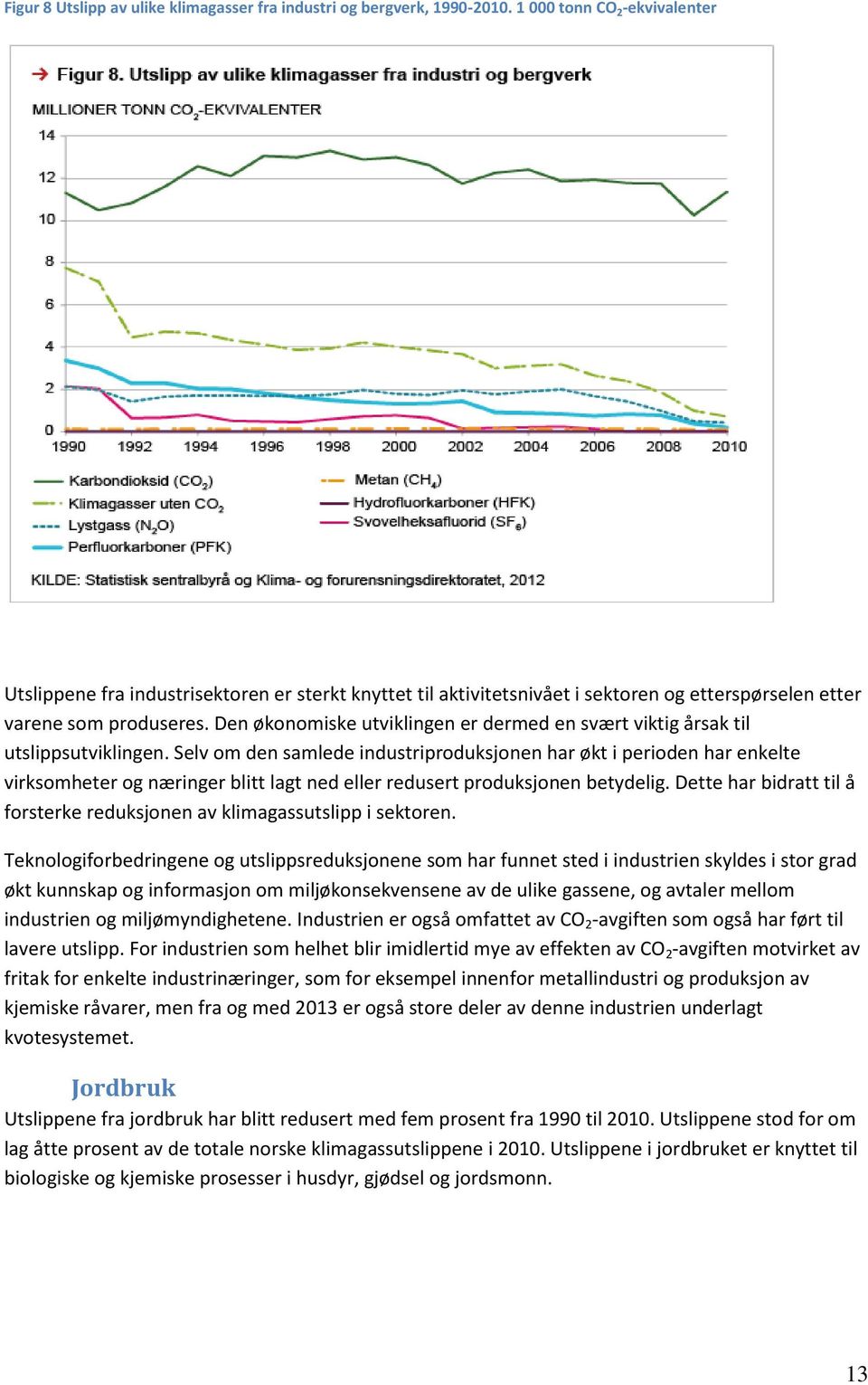 Den økonomiske utviklingen er dermed en svært viktig årsak til utslippsutviklingen.