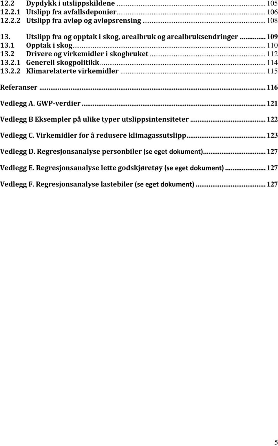 2.2 Klimarelaterte virkemidler... 115 Referanser... 116 Vedlegg A. GWP-verdier... 121 Vedlegg B Eksempler på ulike typer utslippsintensiteter... 122 Vedlegg C.