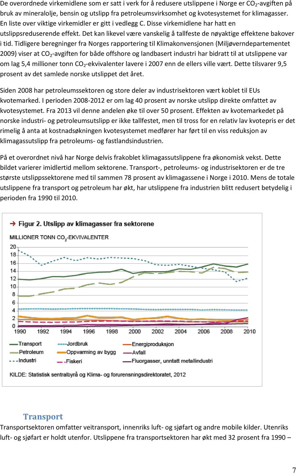 Tidligere beregninger fra Norges rapportering til Klimakonvensjonen (Miljøverndepartementet 2009) viser at CO 2 -avgiften for både offshore og landbasert industri har bidratt til at utslippene var om