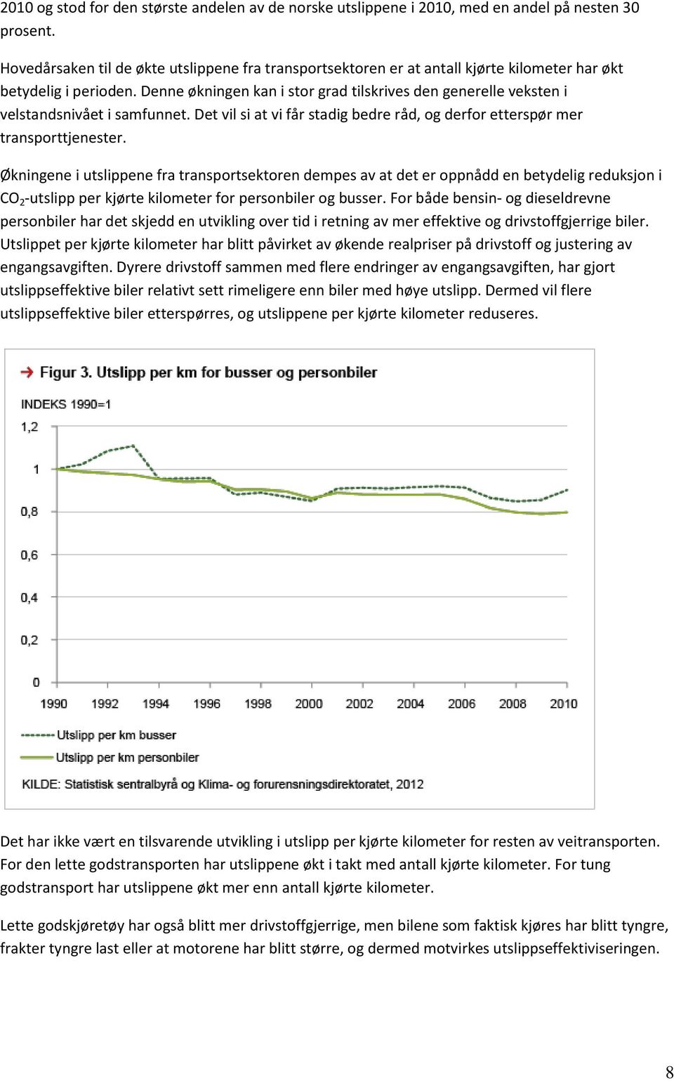 Denne økningen kan i stor grad tilskrives den generelle veksten i velstandsnivået i samfunnet. Det vil si at vi får stadig bedre råd, og derfor etterspør mer transporttjenester.